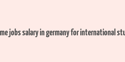 part time jobs salary in germany for international students