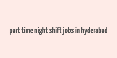 part time night shift jobs in hyderabad