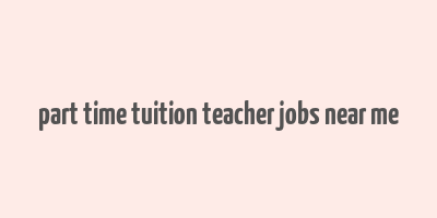 part time tuition teacher jobs near me