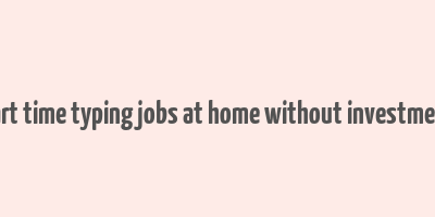 part time typing jobs at home without investment