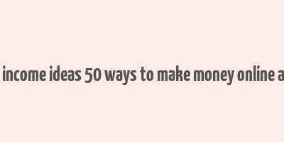 passive income ideas 50 ways to make money online analyzed