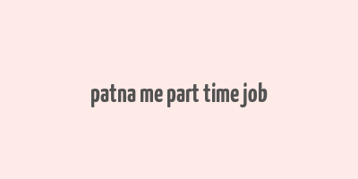 patna me part time job