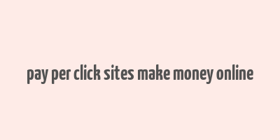 pay per click sites make money online