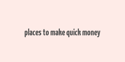 places to make quick money