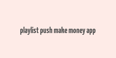 playlist push make money app