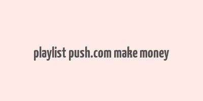 playlist push.com make money