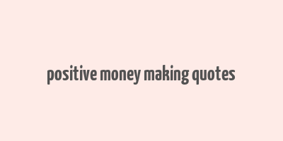 positive money making quotes