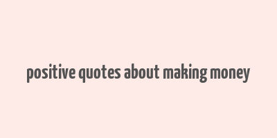 positive quotes about making money