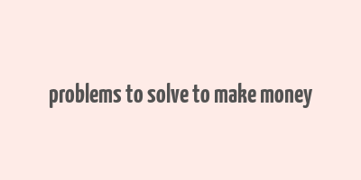 problems to solve to make money