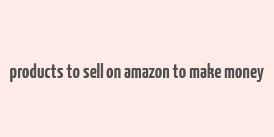 products to sell on amazon to make money