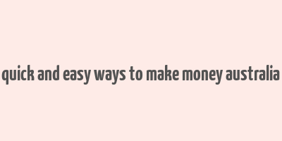 quick and easy ways to make money australia