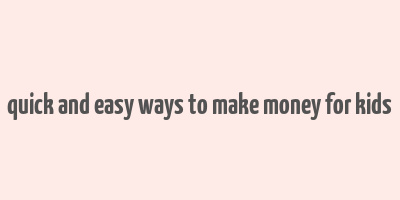 quick and easy ways to make money for kids