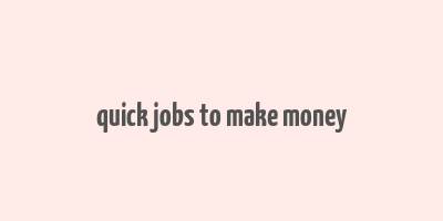 quick jobs to make money