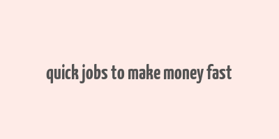 quick jobs to make money fast