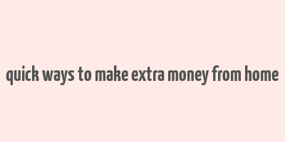 quick ways to make extra money from home