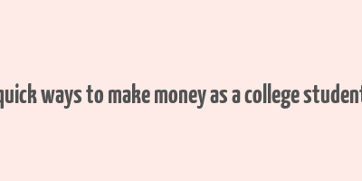 quick ways to make money as a college student