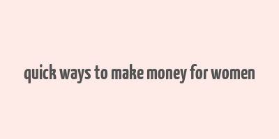 quick ways to make money for women