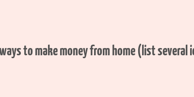 quick ways to make money from home (list several ideas.)