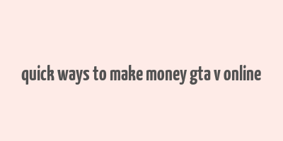 quick ways to make money gta v online