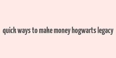 quick ways to make money hogwarts legacy