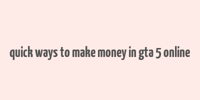 quick ways to make money in gta 5 online