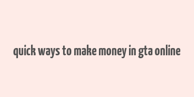 quick ways to make money in gta online