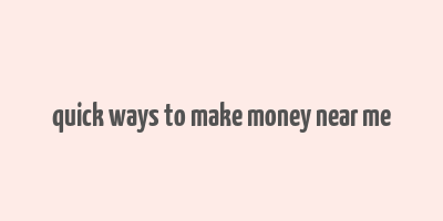 quick ways to make money near me