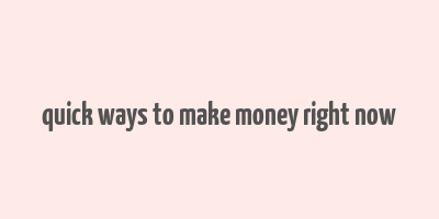 quick ways to make money right now