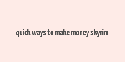 quick ways to make money skyrim