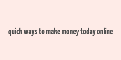 quick ways to make money today online