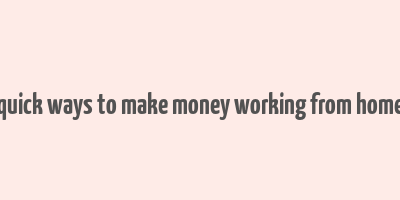 quick ways to make money working from home