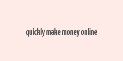 quickly make money online