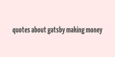 quotes about gatsby making money