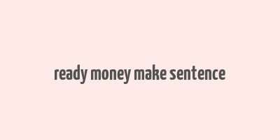 ready money make sentence