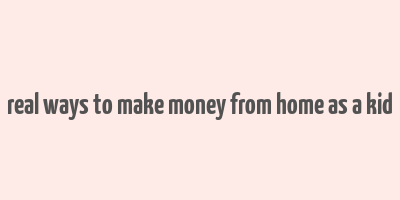 real ways to make money from home as a kid