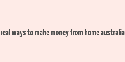 real ways to make money from home australia