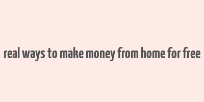 real ways to make money from home for free