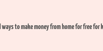 real ways to make money from home for free for kids