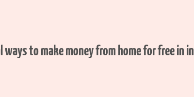 real ways to make money from home for free in india