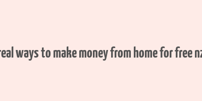 real ways to make money from home for free nz