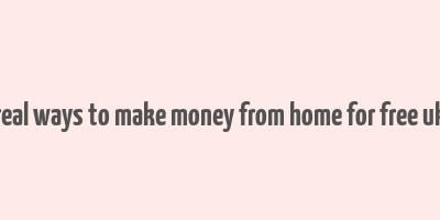 real ways to make money from home for free uk