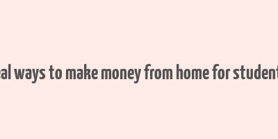 real ways to make money from home for students