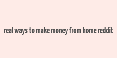 real ways to make money from home reddit