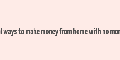 real ways to make money from home with no money