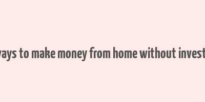 real ways to make money from home without investment