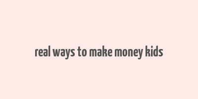 real ways to make money kids