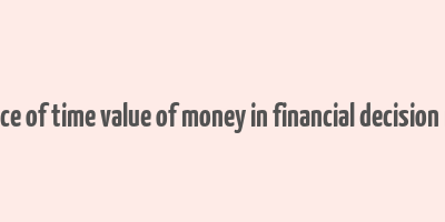 relevance of time value of money in financial decision making