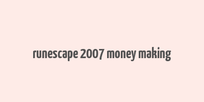 runescape 2007 money making