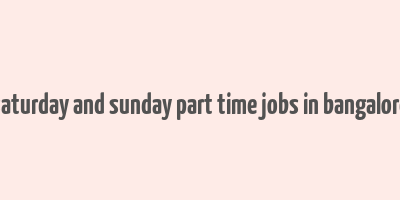 saturday and sunday part time jobs in bangalore