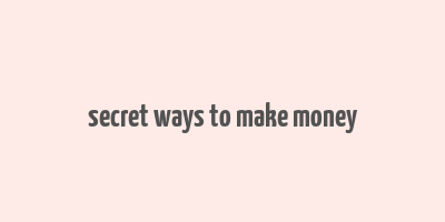 secret ways to make money